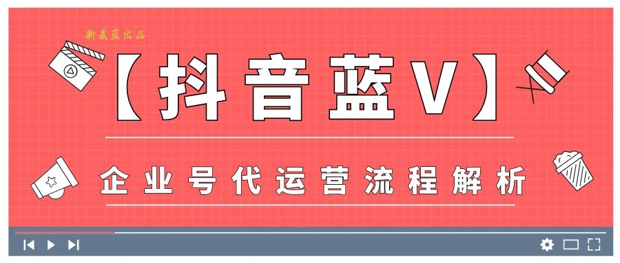 北京抖音企业号代运营团队(新麦蓝「抖音蓝V」企业号代运营 流程解析)  第1张