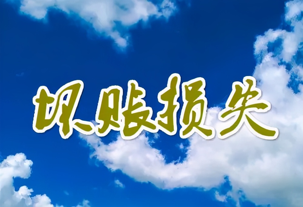 「坏账损失」什么是坏账损失（核销坏账损失怎样才合规）
