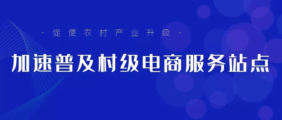 加速普及村级电商服务站点,促使农村产业升级-识物网 - 数字新消费品牌知识门户