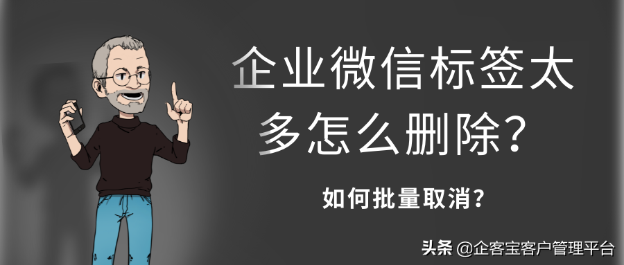 企业微信标签太多怎么删除？