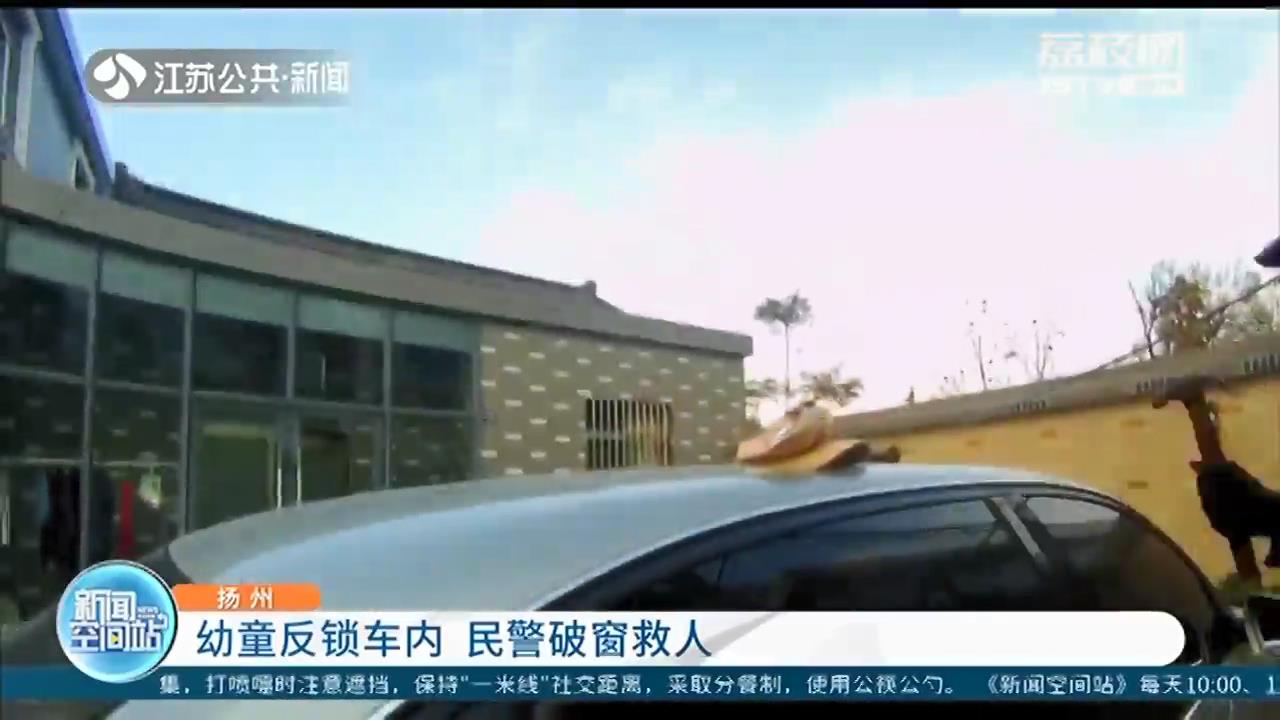 扬州一幼童反锁车内 民警破窗救人 提醒：大人离开车辆务必将孩子一起带出