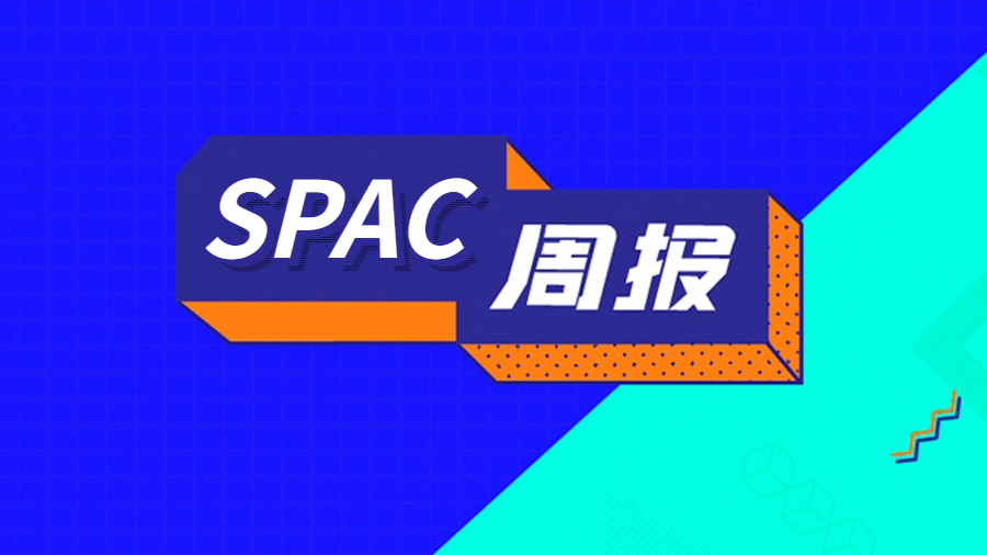 SPAC周报 | Grab通过SPAC登陆纳斯达克，Better.com拟以SPAC上市